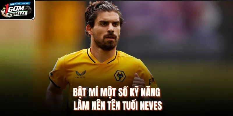 Bật mí một số kỹ năng làm nên tên tuổi Neves