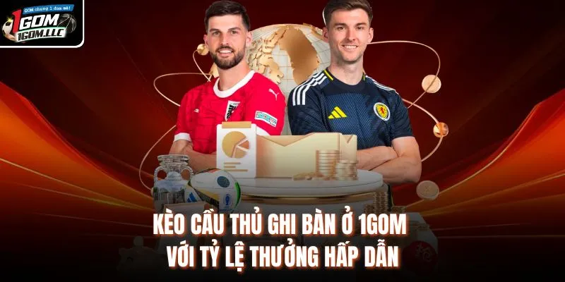 Kèo Cầu Thủ Ghi Bàn Ở 1GOM - Với Tỷ Lệ Thưởng Hấp Dẫn