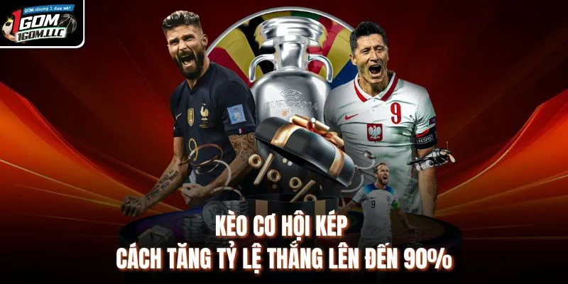 Kèo Cơ Hội Kép | Cách Tăng Tỷ Lệ Thắng Lên Đến 90%