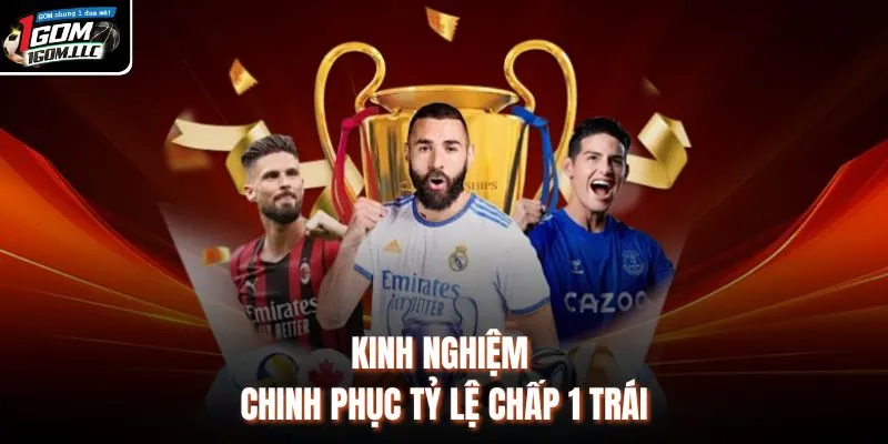 Kinh nghiệm chinh phục tỷ lệ chấp 1 trái
