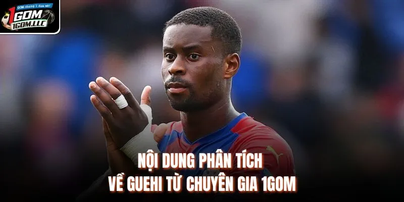 Nội dung phân tích về Guehi từ chuyên gia 1GOM