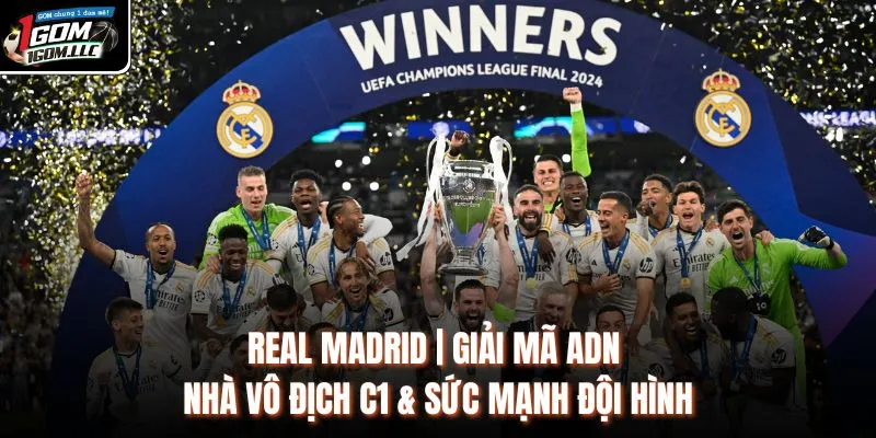 Real Madrid | Giải Mã ADN Nhà Vô Địch C1 & Sức Mạnh Đội Hình