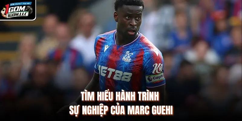Tìm hiểu hành trình sự nghiệp của Marc Guehi 