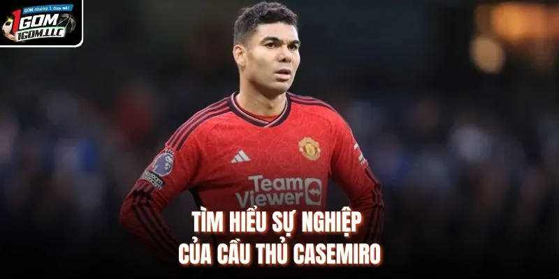Tìm hiểu sự nghiệp của cầu thủ Casemiro