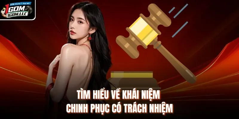 Tìm hiểu về khái niệm chinh phục có trách nhiệm