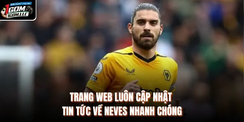 Trang web luôn cập nhật tin tức về Neves nhanh chóng