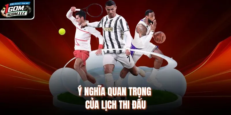 Ý nghĩa quan trọng của lịch thi đấu