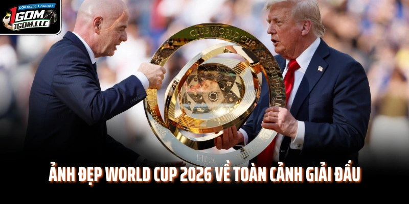 Ảnh đẹp World Cup 2026 về toàn cảnh giải đấu