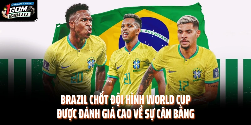 Brazil chốt đội hình World Cup được đánh giá cao về sự cân bằng