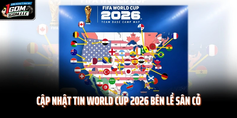 Cập nhật tin World Cup 2026 bên lề sân cỏ