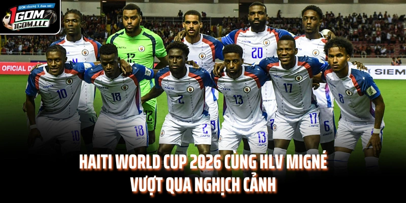 Haiti World Cup 2026 cùng HLV Migné vượt qua nghịch cảnh