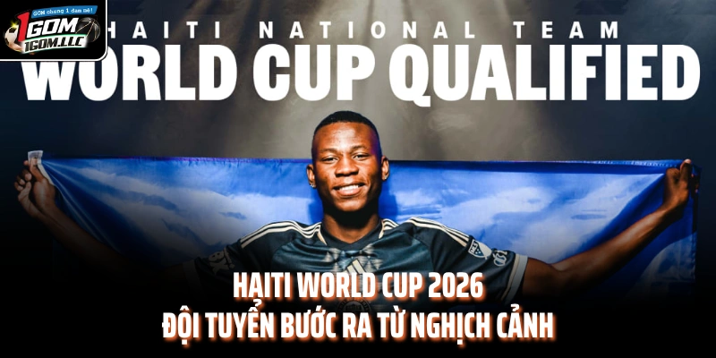 Haiti World Cup 2026 - Đội Tuyển Bước Ra Từ Nghịch Cảnh