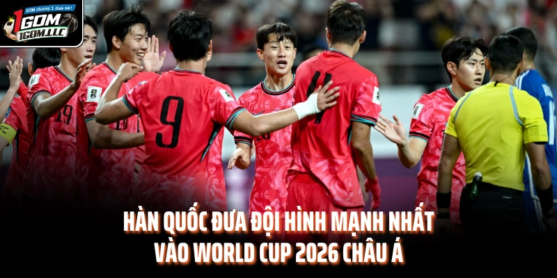 Hàn Quốc đưa đội hình mạnh nhất vào World Cup 2026 châu Á