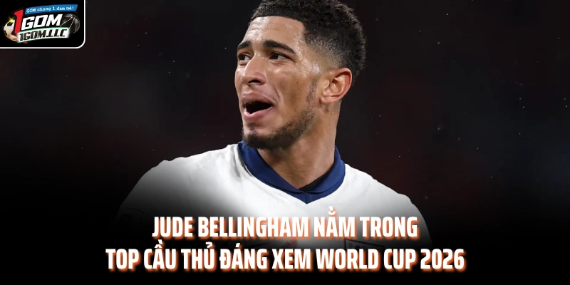 Jude Bellingham nằm trong top cầu thủ đáng xem World Cup 2026