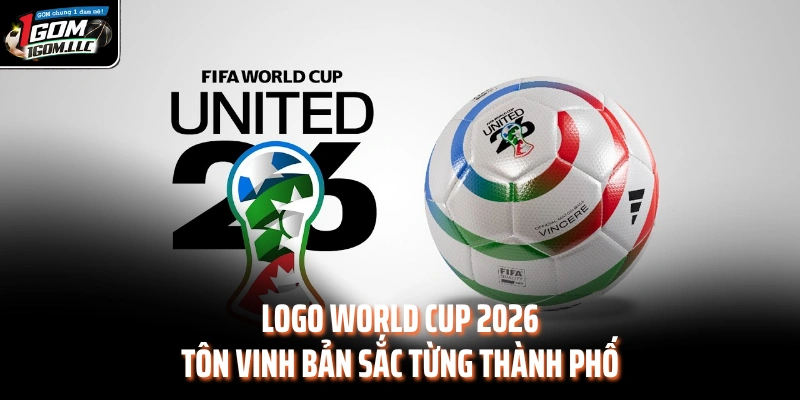 Logo World Cup 2026 tôn vinh bản sắc từng thành phố