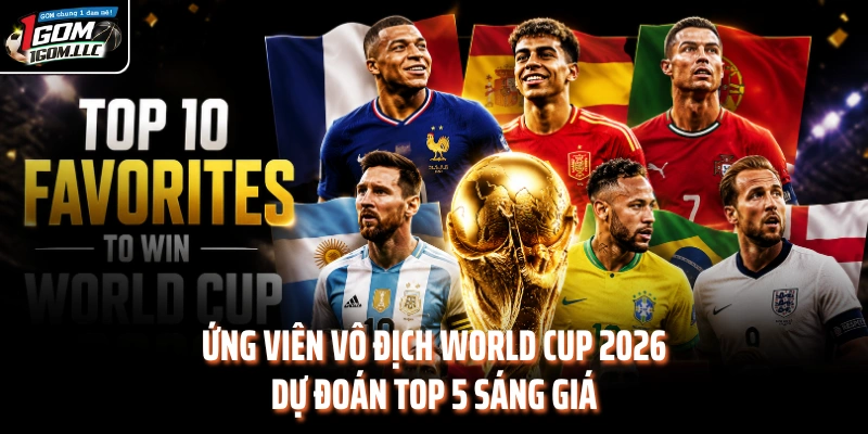 Ứng Viên Vô Địch World Cup 2026 - Dự Đoán Top 5 Sáng Giá